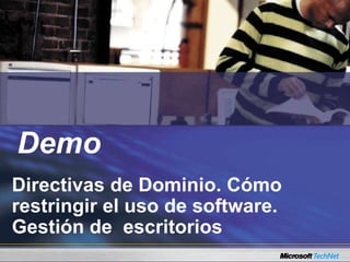 Demo
Directivas de Dominio. Cómo
restringir el uso de software.
Gestión de escritorios
Demo
 