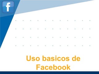 www.company.com
Uso basicos de
Facebook
 