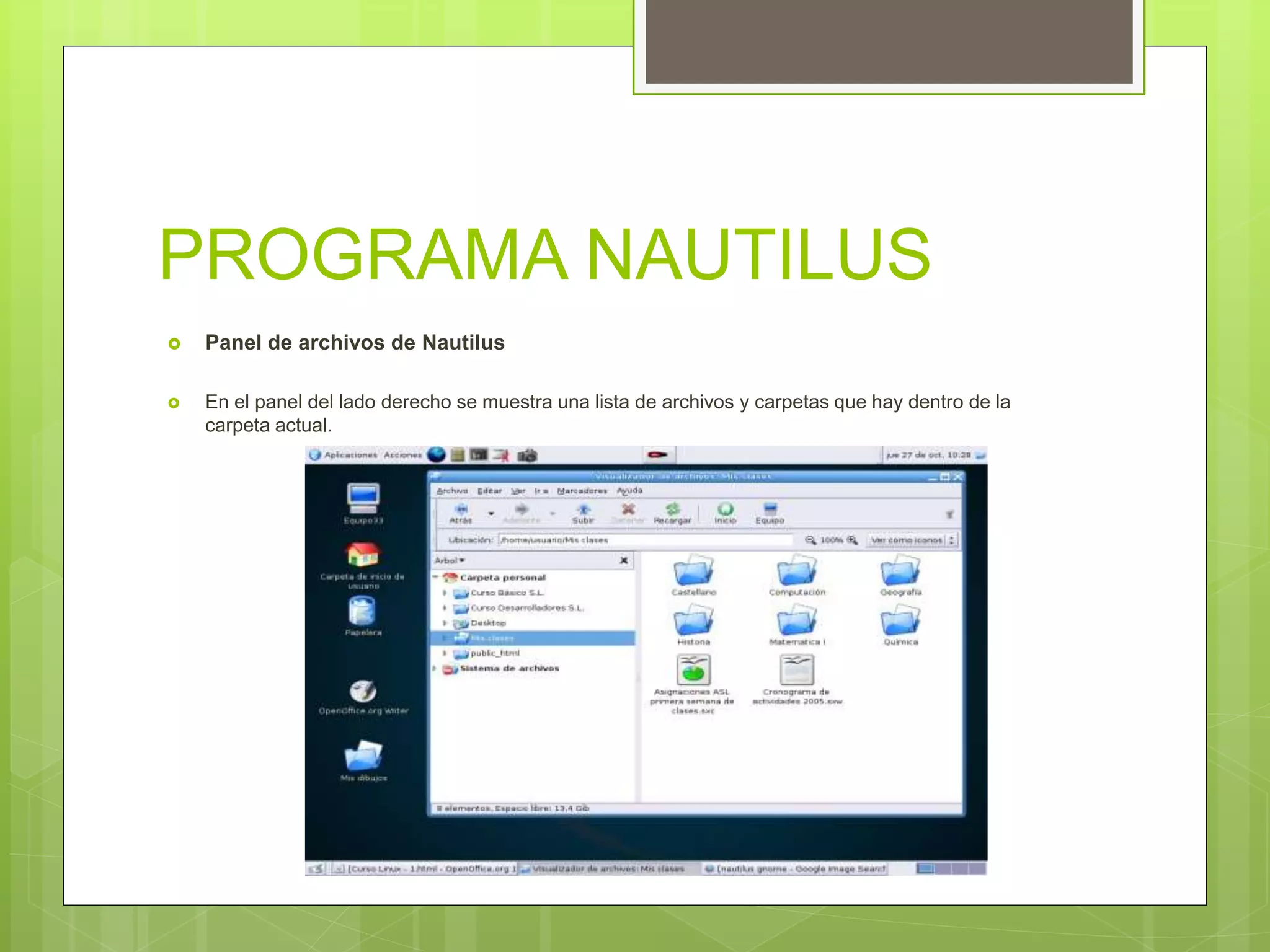 PROGRAMA NAUTILUS
 Panel de archivos de Nautilus
 En el panel del lado derecho se muestra una lista de archivos y carpetas que hay dentro de la
carpeta actual.
 