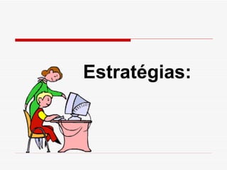 Estratégias:   