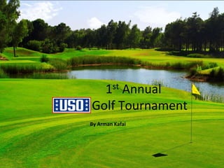 USO Charity Golf Tournament
1st Annual
Golf Tournament
By Arman Kafai
 