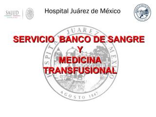 SERVICIO BANCO DE SANGRESERVICIO BANCO DE SANGRE
YY
MEDICINAMEDICINA
TRANSFUSIONALTRANSFUSIONAL
 