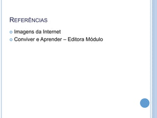 REFERÊNCIAS 
 Imagens da Internet 
 Conviver e Aprender – Editora Módulo 

