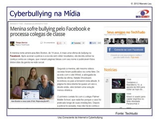 © 2012 Marcelo Lau




Cyberbullying na Mídia




                                                           Fonte: Techtudo
              Uso Consciente da Internet e Cyberbullying
 