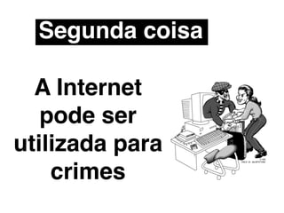 A Internet pode
ser usada para
   Bullying


  Se você sabe de
 alguém, denuncie!
 