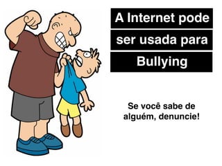 A Internet pode
ser usada para
  Difamação

  É quando alguém
   fala ou escreve
 informações falsas
 ou que prejudicam
       alguém.
 