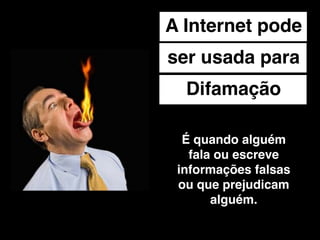 A Internet pode
ser usada para
roubar dados

 Já ouviu falar em
 Keylogger? É uma
espécie de vírus que
grava tudo que você
   digita no seu
   computador!
 