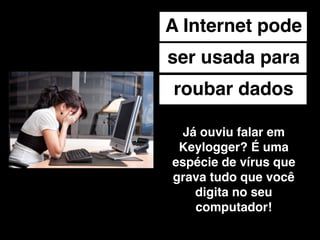 Terceira coisa




   Nem todo mundo na
Internet é quem diz que é!
 