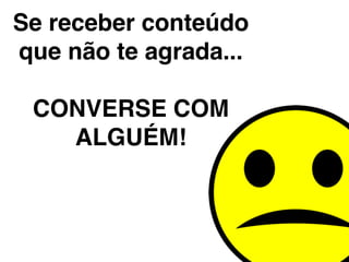 Se o seu namorado ou
namorada pedir uma foto
em uma pose sensual ou
 coisa pior, pense duas
        vezes...

 Converse com algum
 adulto em quem você
        conﬁa.
 