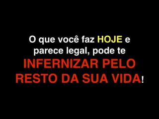 Quinta coisa
Como vou saber se estou
   me arriscando?
 