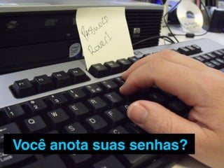 Sempre as mesmas senhas?
 