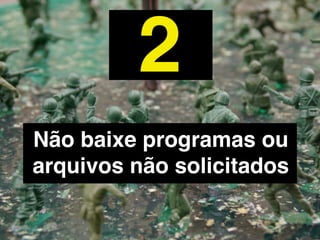 3
     Esteja atento ao
  compartilhamento de
arquivos via internet, pois
   podem conter vírus
 