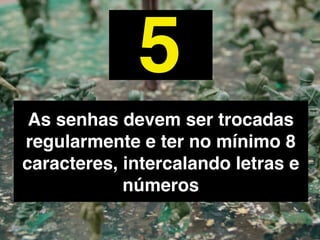 6
Não conte sua senha para
     outras pessoas
 