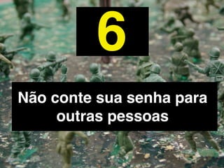 7
Quando terminar de usar um
site logado, não esquecer de
       clicar em "sair"
 