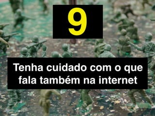 10
Não informe dados pessoais
na internet e procure não se
        expor demais
 