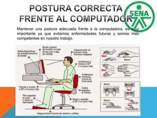 Mantener una postura adecuada frente a la computadora, es muy
importante ya que evitamos enfermedades futuras y somos más
competentes en nuestro trabajo.
 