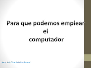 Autor: Luis Eduardo Culma Serrano
 