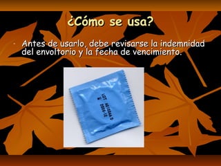¿Cómo se usa?¿Cómo se usa?
- Antes de usarlo, debe revisarse la indemnidadAntes de usarlo, debe revisarse la indemnidad
del envoltorio y la fecha de vencimiento.del envoltorio y la fecha de vencimiento.
 
