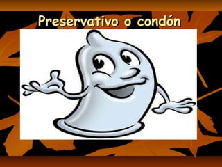 Preservativo o condónPreservativo o condón
 