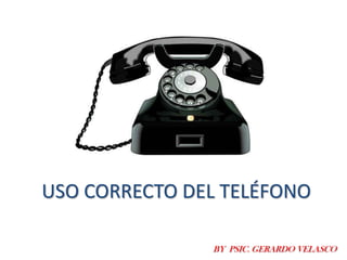 USO CORRECTO DEL TELÉFONO
BY PSIC. GERARDO VELASCO

 