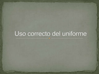 Uso correcto del uniforme 