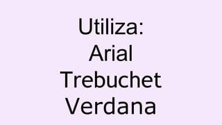 Utiliza:
Arial
Trebuchet
Verdana
 