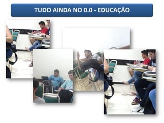 TUDO AINDA NO 0.0 - EDUCAÇÃO
 