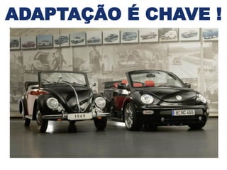 ADAPTAÇÃO É CHAVE !
 