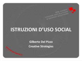 ISTRUZIONI D’USO SOCIAL
Gilberto Del Pizzo
Creative Strategies
 