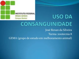 José Renan da Silveira
                             Turma :zootecnia 8
GEMA (grupo de estudo em melhoramento animal)
 
