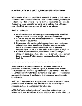 GUIA DE CONSULTA E UTILIZAÇÃO DAS ERVAS MEDICINAIS



Atualmente, no Brasil, os banhos de ervas, folhas e flores sofrem
a ...