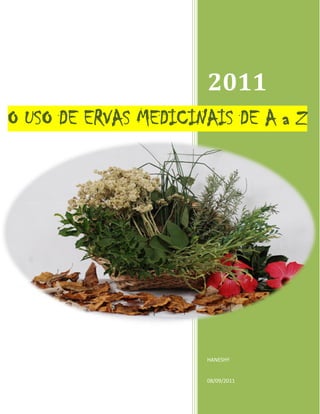 2011
O USO DE ERVAS MEDICINAIS DE A a Z




                      HANESHY


                      08/09/2011
 