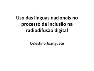Uso das linguas nacionais no processo de inclusão na radiodifusão digital Celestino Joanguete 