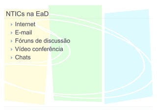 NTICsna EaDInternetE-mailFóruns de discussãoVídeo conferênciaChats
