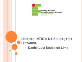 USO DAS NTIC’S NA EDUCAÇÃO A
DISTÂNCIA
Daniel Luiz Sousa de Lima

 