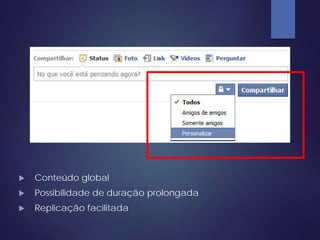  Conteúdo global
 Possibilidade de duração prolongada
 Replicação facilitada
 