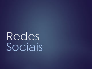 Redes
Sociais
 