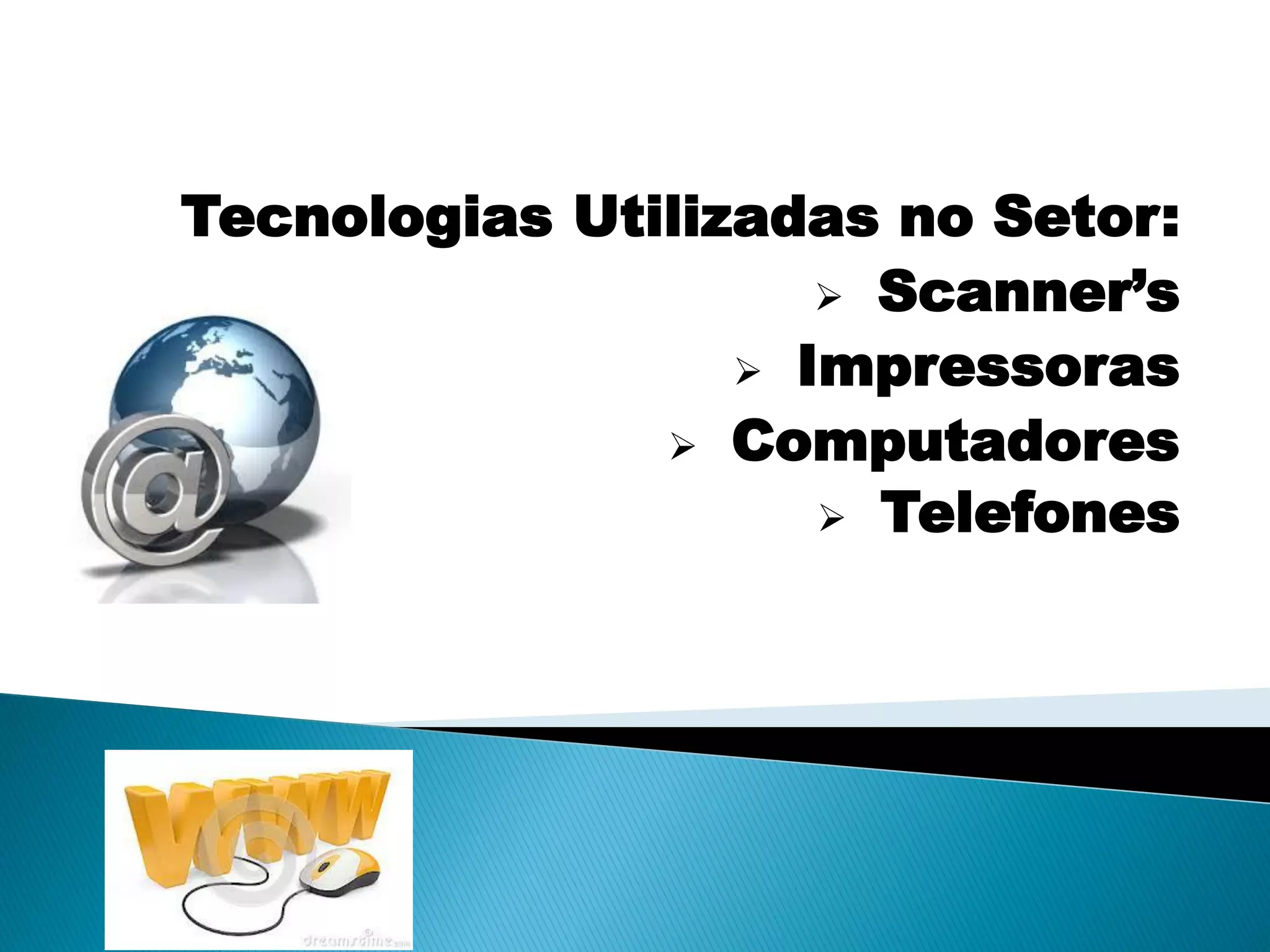 Tecnologias Utilizadas no Setor:
Scanner’s
Impressoras
Computadores
Telefones