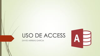 USO DE ACCESS
DAVID ARRIBAS GARCIA
 