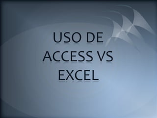 USO DE
ACCESS VS
  EXCEL
 