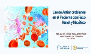 UsodeAntimicrobianos
enelPacienteconFallo
RenalyHepático
RES. IV DR. HUGO TOLA GUARACHI
MEDICINA CRITICA Y TERAPIA
INTENSIVA
 