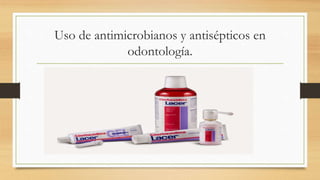 Uso de antimicrobianos y antisépticos en
odontología.
 