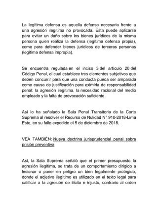 La legítima defensa es aquella defensa necesaria frente a
una agresión ilegítima no provocada. Esta puede aplicarse
para e...