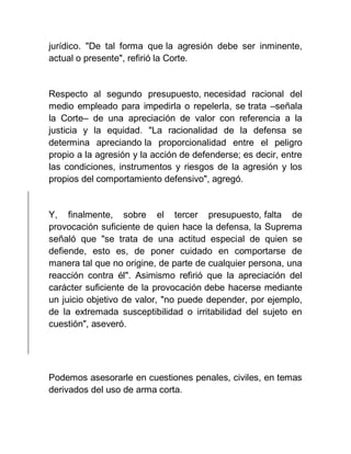 jurídico. "De tal forma que la agresión debe ser inminente,
actual o presente", refirió la Corte.
Respecto al segundo pres...