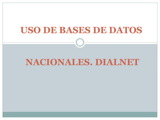 USO DE BASES DE DATOS
NACIONALES. DIALNET
 