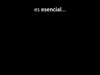 es esencial…
 