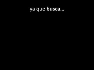 ya que busca…
 