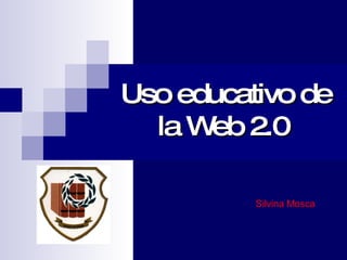 Uso educativo de la Web 2.0   Silvina Mosca 