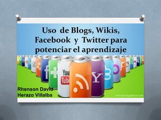 Uso de Blogs, Wikis,
Facebook y Twitter para
potenciar el aprendizaje
Rhenson David
Herazo Villalba
 