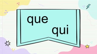 que
qui
 